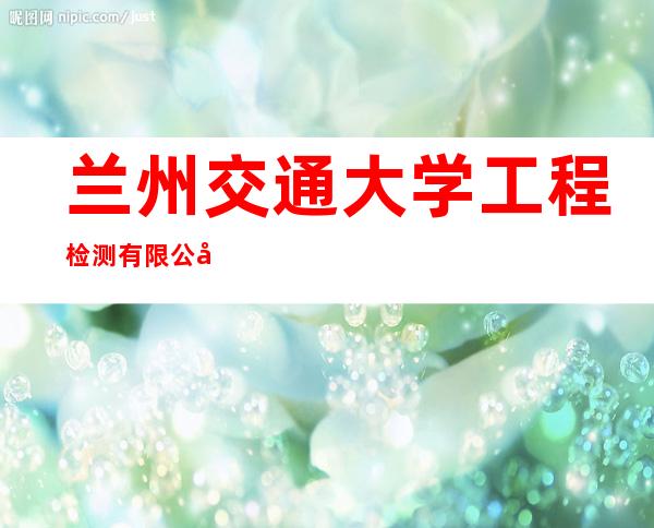 兰州交通大学工程检测有限公司