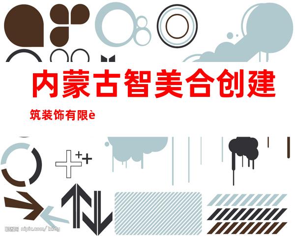 内蒙古智美合创建筑装饰有限责任公司